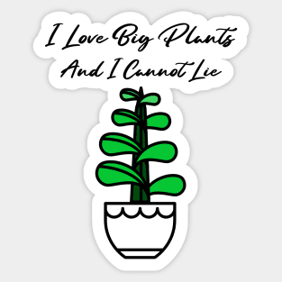 I Love Big Plants And I Cannot Lie! Sticker